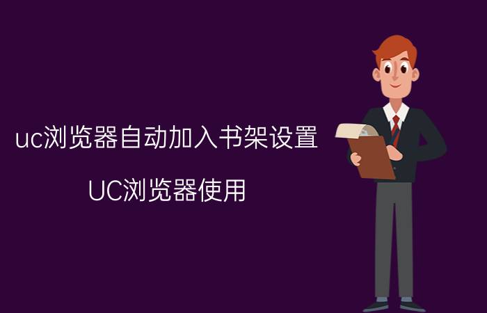 uc浏览器自动加入书架设置 UC浏览器使用？